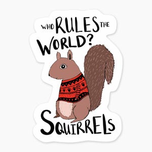 May include: A sticker featuring a cartoon squirrel wearing a red and black sweater with the text "Who rules the world? Squirrels".