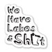 We have LAKES and Sh*t - Minnesota Premium Sticker for your laptop, waterbottle, or helmet 