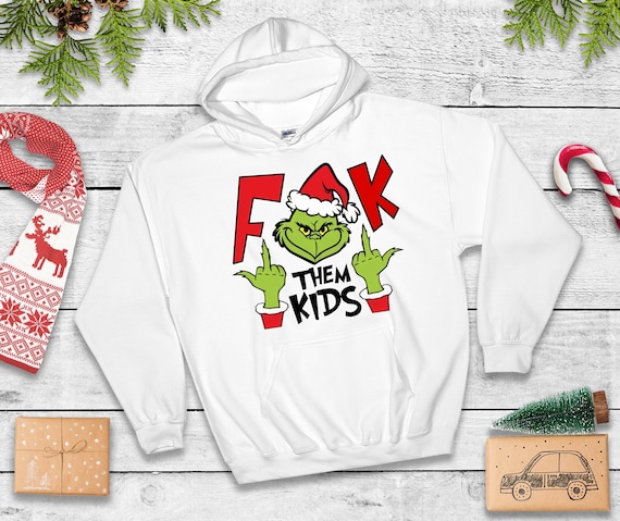 Grinch F*@K them Kids Christmas Hoodie