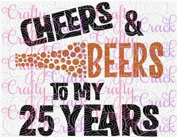 Download Cheers & Beers To My 25 Years Birthday SVG DXF PNG | Etsy