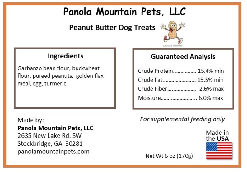 May include: Panola Mountain Pets, LLC peanut butter dog treats. Ingredients: garbanzo bean flour, buckwheat flour, pureed peanuts, golden flax meal, egg, turmeric. Guaranteed analysis: 15.4% min crude protein, 15.5% min crude fat, 2.6% max crude fiber, 6.0% max moisture. Made in the USA. Net weight 6 oz (170g).