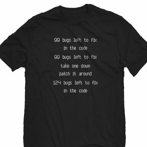 May include: Black t-shirt with white text that reads: "99 bugs left to fix in the code 99 bugs left to fix take one down patch it around 124 bugs left to fix in the code"