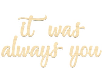 It Was Always You Sign- It Was Always You Wording- Over The Bed Wall Decor- Wood Words- Above Bed Decor- Laser Cut Sign