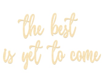 The Best Is Yet To Come Sign- The Best Is Yet To Come Wooden Wording