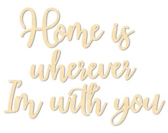 Home Is Wherever I'm With You Sign - Home Wall Sign