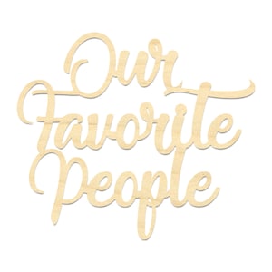 May include: Wooden sign with the text "Our Favorite People" in a cursive font.