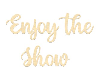 Enjoy the Show Sign- Enjoy Sign- Enjoy the Show- Laser Cut Sign- Wooden Script Words