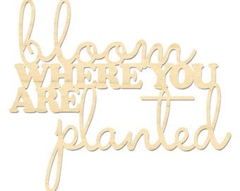 Bloom Where You Are Planted Sign- Wooden Bloom Sign