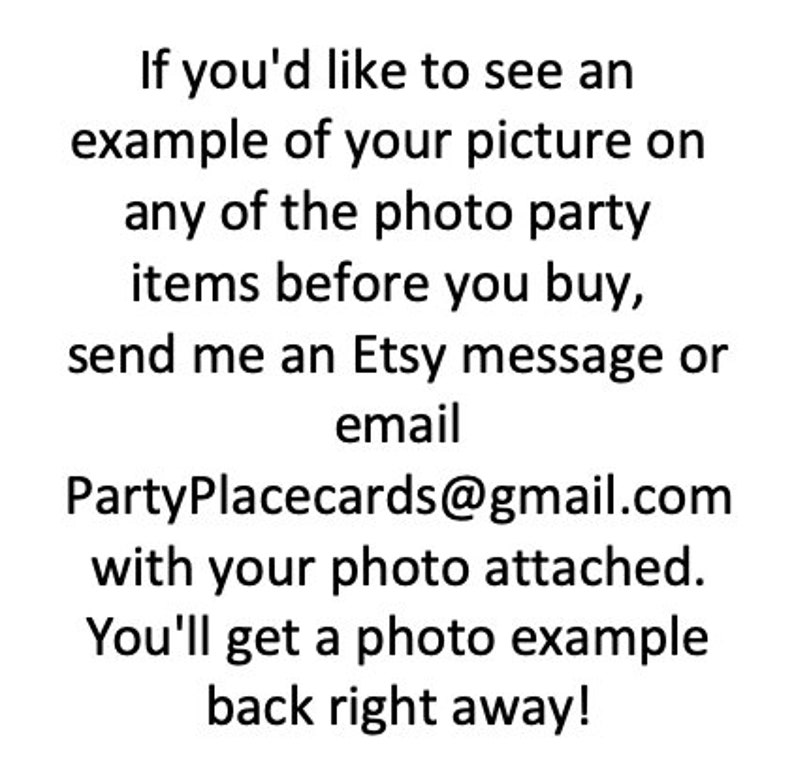 Puede incluir: Texto sobre un fondo blanco que dice: "Si quieres ver un ejemplo de tu foto en alguno de los art&iacute;culos de fiesta de fotos antes de comprar, env&iacute;ame un mensaje de Etsy o un correo electr&oacute;nico a PartyPlacecards@gmail.com con tu foto adjunta. &iexcl;Obtendr&aacute;s un ejemplo de foto de inmediato!"