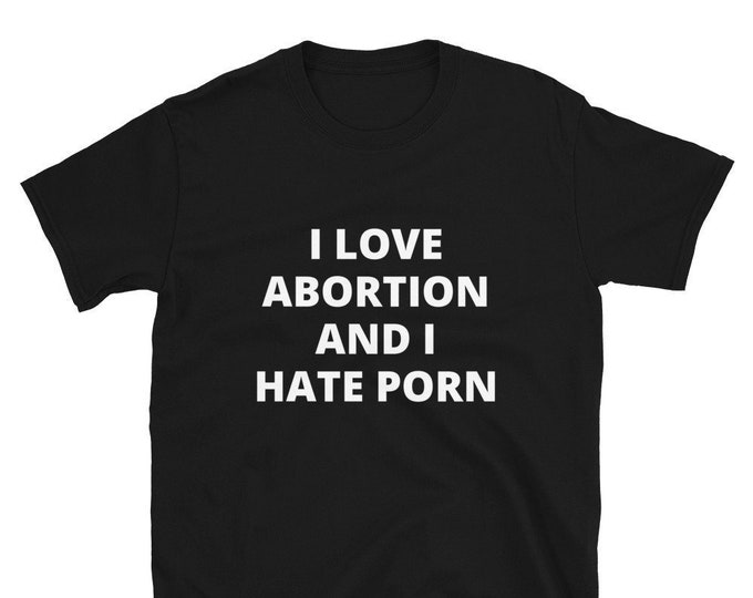 I Love Abortion and I Hate P0rn T-Shirt, Unisex, Funny Shirt, Funny Gift for Her, Funny Gen Z Gift Gag Gift, Funny Gift for Him