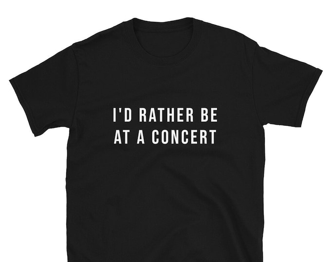 I'd Rather be at a Concert Shirt, Unisex