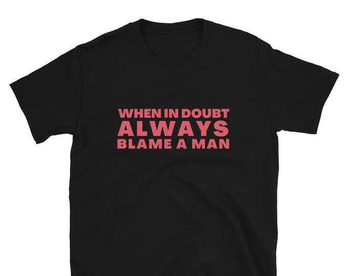 When In Doubt, Always Blame a Man T-Shirt