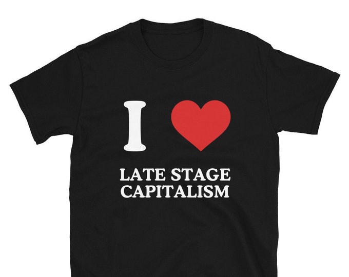 I Heart Late Stage Capitalism T-Shirt, Unisex Tee,Funny Shirt, Funny Gift for Her, Funny Gen Z Gift Gag Gift, Funny Gift for Him