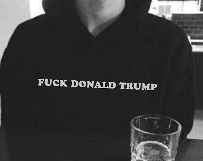 F*CK DONALD TRUMP Hoodie, Unisex