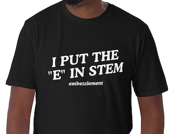 I Put the "E" In Stem Embezzlement T-Shirt, Unisex  Funny Shirt, Funny Gift for Her, Funny Gen Z Gift Gag Gift, Funny Gift for Him