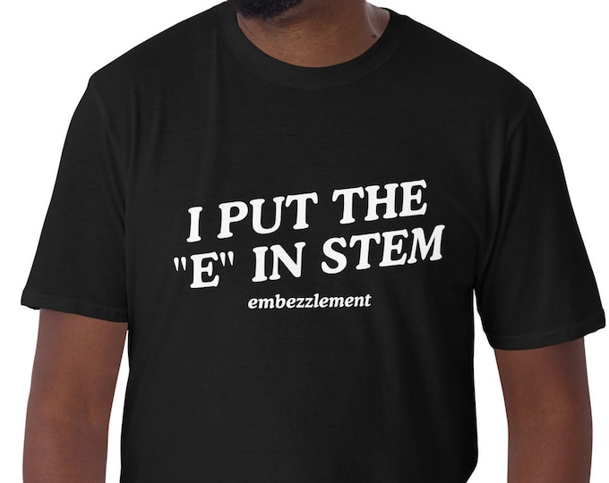 I Put the "E" In Stem Embezzlement T-Shirt, Unisex Funny Accountant Shirt