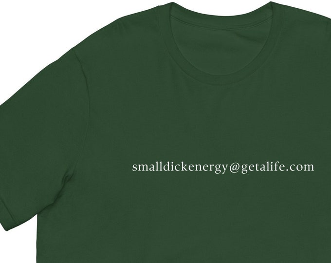 smalldickenergy@getalife.com T-Shirt, Unisex