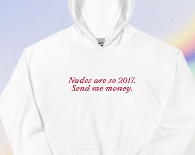 Nudes Are So 2017 Send Me Money Hoodie, Unisex