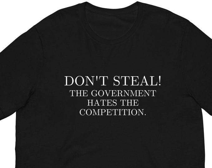 Don't Steal, The Government Hates the Competition T-Shirt, Unisex