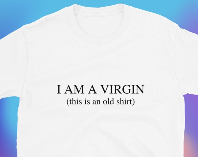 I Am a Virgin (This is an Old Shirt) T-Shirt, Unisex, Funny Shirt, Funny Gift for Her, Funny Gen Z Gift Gag Gift, Funny Gift for Him