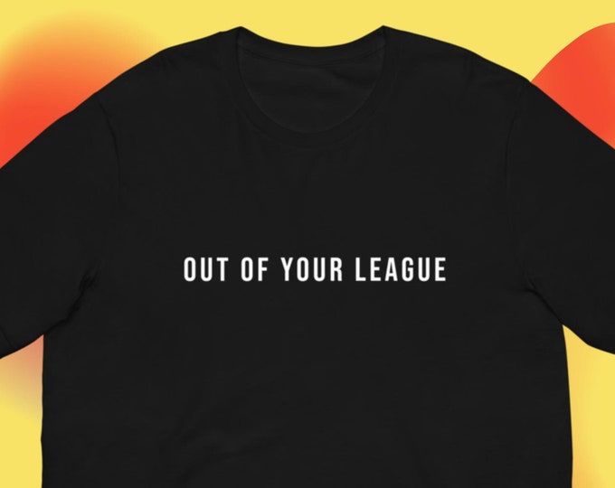 Out of Your League T-Shirt, Unisex, Funny Shirt, Funny Gift for Her, Funny Gen Z Gift Gag Gift, Funny Gift for Him Bar Shirt T-Shirt