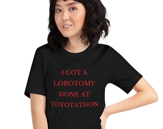 I Got a Lobotomy at Toyotathon T-Shirt