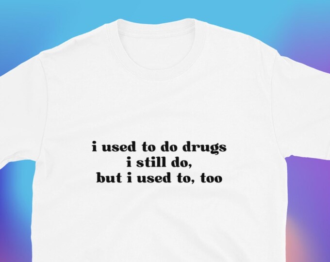 I Used to Do Drugs T-Shirt, Unisex, Funny Shirt, Funny Gift for Her, Funny Gen Z Gift Gag Gift, Funny Gift for Him