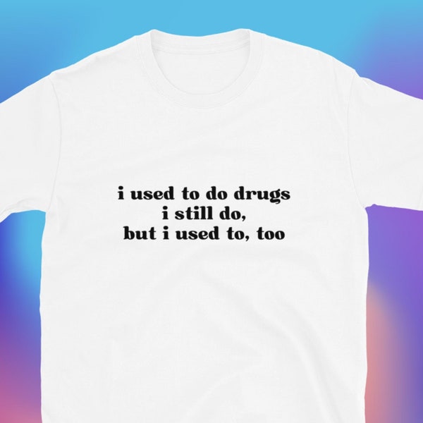 I Used to Do Drugs T-Shirt, Unisex, Funny Shirt, Funny Gift for Her, Funny Gen Z Gift Gag Gift, Funny Gift for Him