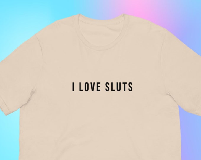 I Love Sluts T-Shirt, Unisex, Funny Shirt, Funny Gift for Her, Funny Gen Z Gift Gag Gift, Funny Gift for Him Onlyfans Shirt