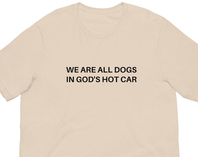 We Are All Dogs in God's Hot Car T-Shirt