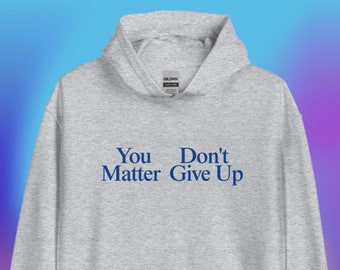You Matter, Don't Give Up Hoodie, You Don't Matter Give Up Hoodie, Unisex
