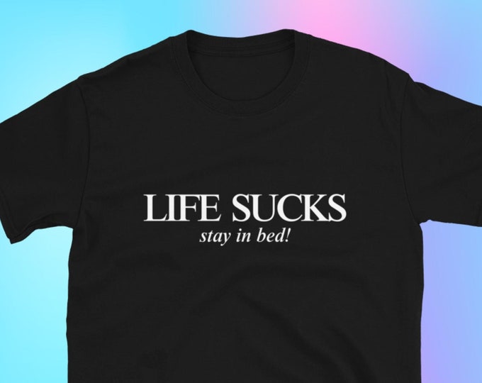 Life Sucks Stay in Bed T-Shirt, Unisex,Funny Shirt, Funny Gift for Her, Funny Gen Z Gift Gag Gift, Funny Gift for Him