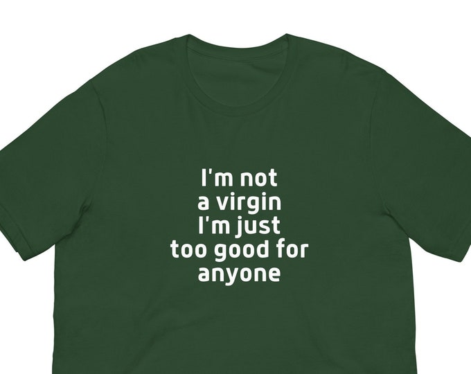 I'm Not a Virgin, I'm Just Too Hot for Anyone T-Shirt, Unisex