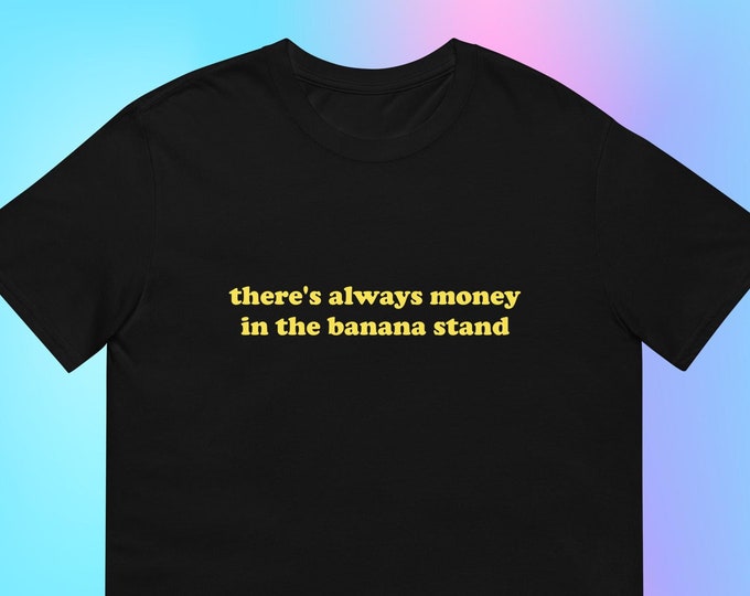There's Always Money in the Banana Stand T-Shirt Short-Sleeve Unisex Tee