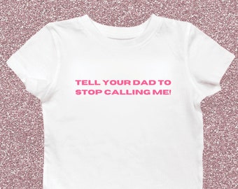 Tell Your Dad to Stop Calling Me Women's Cut Tee, Y2K Babytee Y2k Fashion Early 2000s