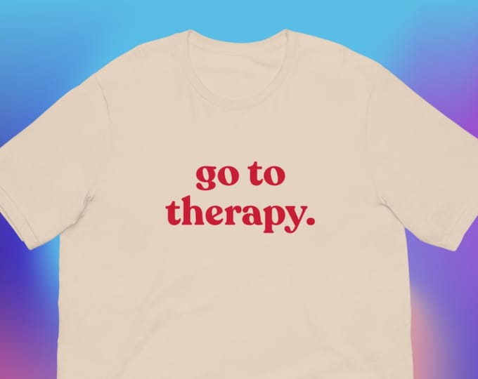 Go To Therapy T-Shirt, Unisex, Funny Shirt, Funny Gift for Her, Funny Gen Z Gift Gag Gift, Funny Gift for Him