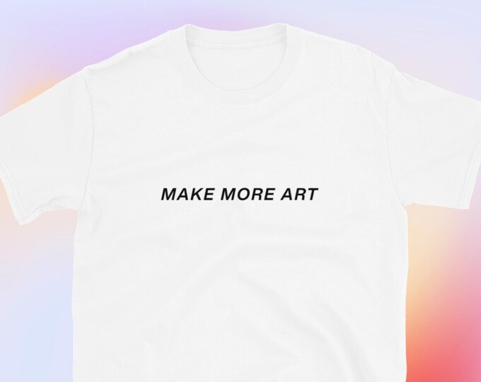 Make More Art T-Shirt, Unisex