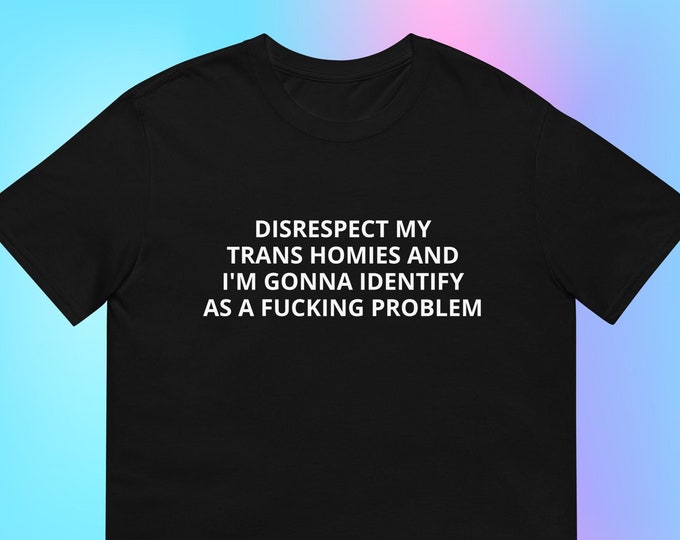 Featured listing image: Disrespect My Trans Homies And I'm Gonna Identify as a Fucking Problem T-Shirt, Enby Shirt Funny Trans Shirt Ally LGBTQIA