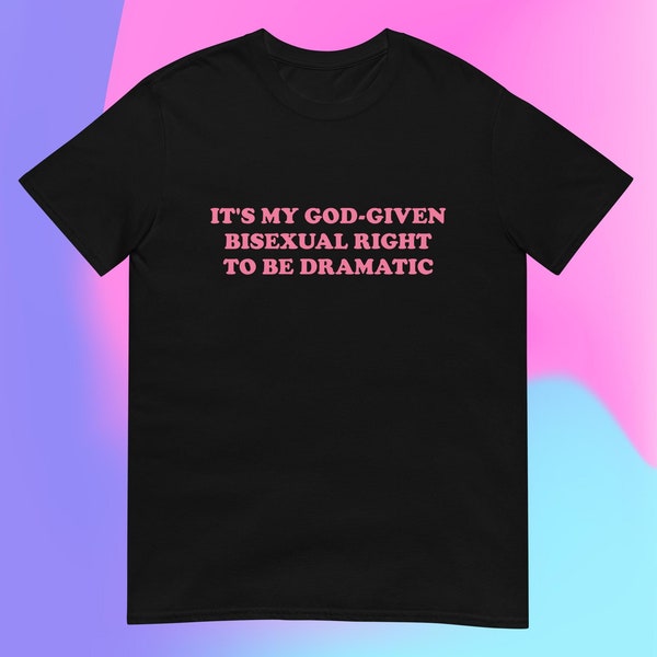 C'est mon droit bisexuel donné par Dieu d'être dramatique T-shirt