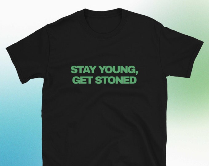 Stay Young, Get Stoned T-Shirt, Unisex, Funny Shirt, Funny Gift for Her, Funny Gen Z Gift Gag Gift, Funny Gift for Him