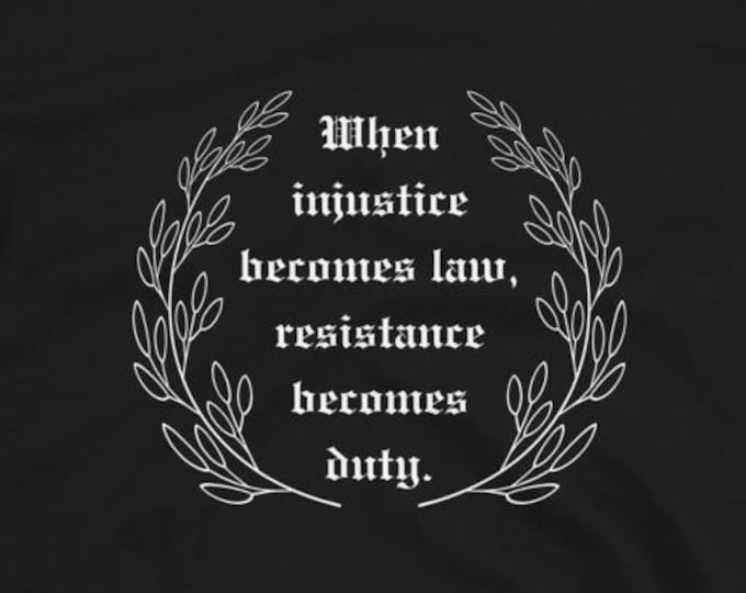 When Injustice Becomes Law Resistance Becomes Duty T-Shirt, Unisex