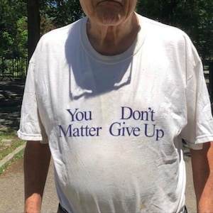 You Matter Don't Give Up T-Shirt, You Don't Matter Give Up T-Shirt, Funny Shirt, Funny Gift, Funny Gen Z Gift Gag Gift, Funny Gift for Him