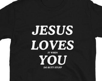 Jesus Loves it When You Do Butt Stuff T-Shirt Unisex, Funny Shirt, Funny Gift for Her, Funny Gen Z Gift Gag Gift, Funny Gift for Him