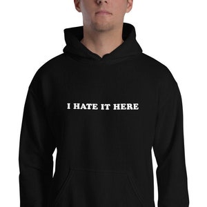 I Hate It Here Hoodie