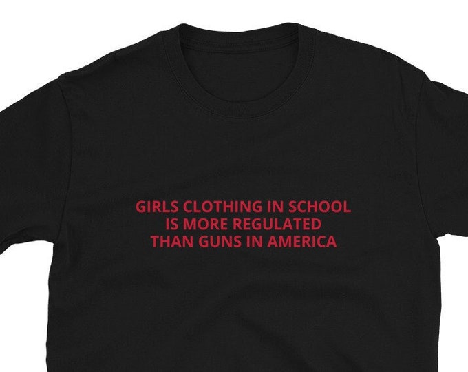 Girls Clothing in School is More Regulated Than Guns in America Unisex T-Shirt