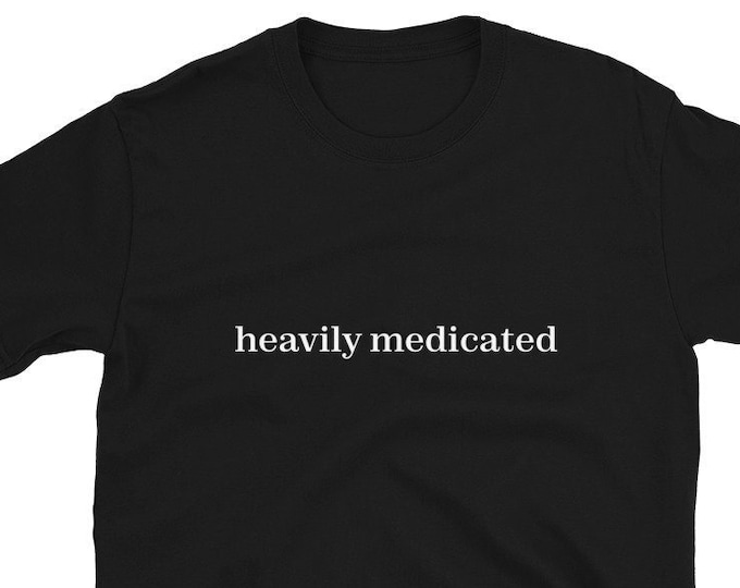 Heavily Medicated T-Shirt, Unisex, Funny Shirt, Funny Gift for Her, Funny Gen Z Gift Gag Gift, Funny Gift for Him