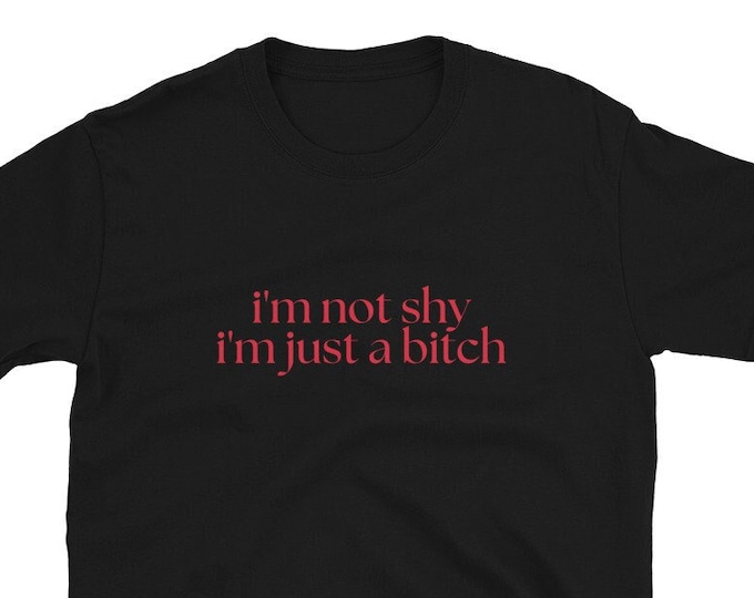 I'm Not Shy, I'm Just a Bitch T-Shirt