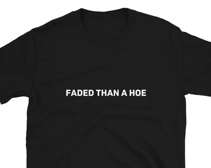 Faded Than a Hoe Unisex T-Shirt, Funny Shirt, Funny Gift for Her, Funny Gen Z Gift Gag Gift, Funny Gift for Him Bar Shirt