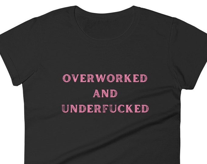 Overworked and Underfcked Women's Cut Tee, Funny Shirt, Funny Gift for Her, Funny Gen Z Gift Gag Gift, Funny Gift for Him