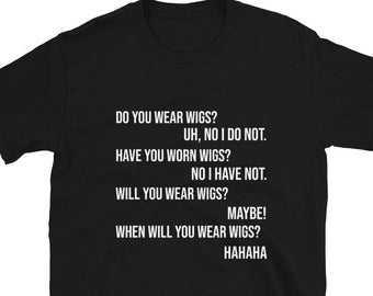 Do You Wear Wigs? Unisex T-Shirt, Funny Shirt, Funny Gift for Her, Funny Gen Z Gift Gag Gift, Funny Gift for Him